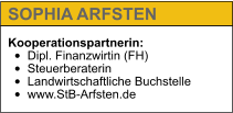 Kooperationspartnerin: •	Dipl. Finanzwirtin (FH) •	Steuerberaterin •	Landwirtschaftliche Buchstelle •	www.StB-Arfsten.de   SOPHIA ARFSTEN