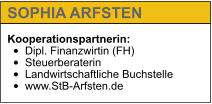 Kooperationspartnerin: •	Dipl. Finanzwirtin (FH) •	Steuerberaterin •	Landwirtschaftliche Buchstelle •	www.StB-Arfsten.de   SOPHIA ARFSTEN